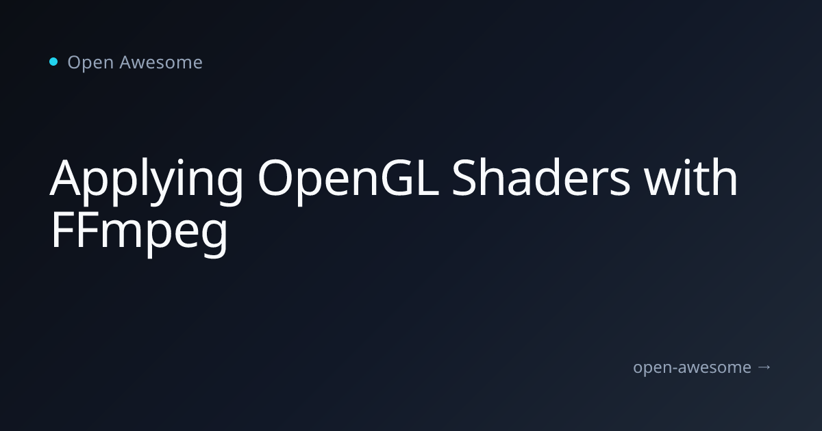 Applying OpenGL Shaders with FFmpeg | Open Awesome