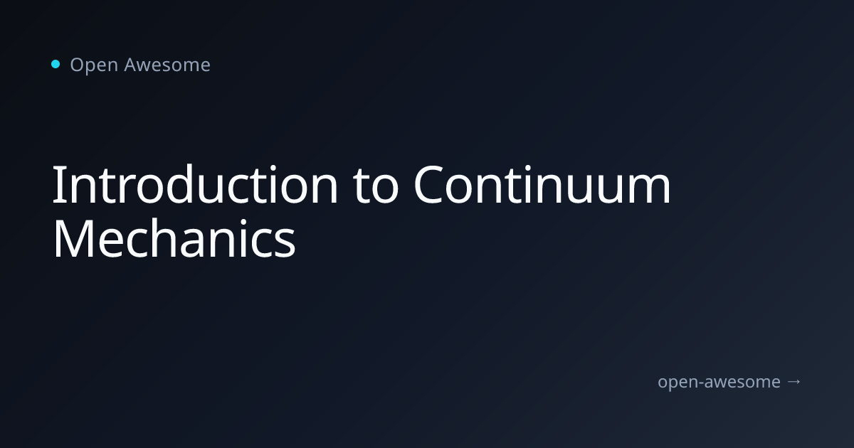 Introduction to Continuum Mechanics | Open Awesome